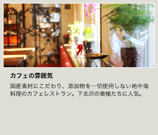 国産素材にこだわり、添加物を一切使用しない地中海料理のカフェレストラン。下北沢の奥様たちに人気。