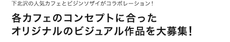 各カフェのコンセプトに合ったオリジナルのビジュアル作品を大募集!