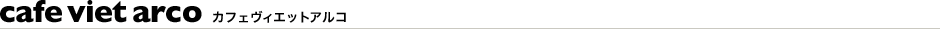 cafe viet arco(カフェ ヴィエットアルコ)